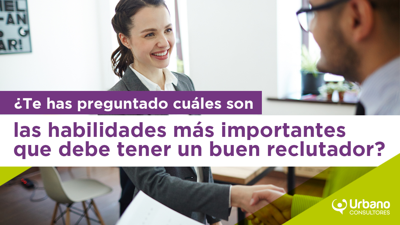 ¿Te has preguntado cuáles son las habilidades más importantes que debe tener un buen reclutador?