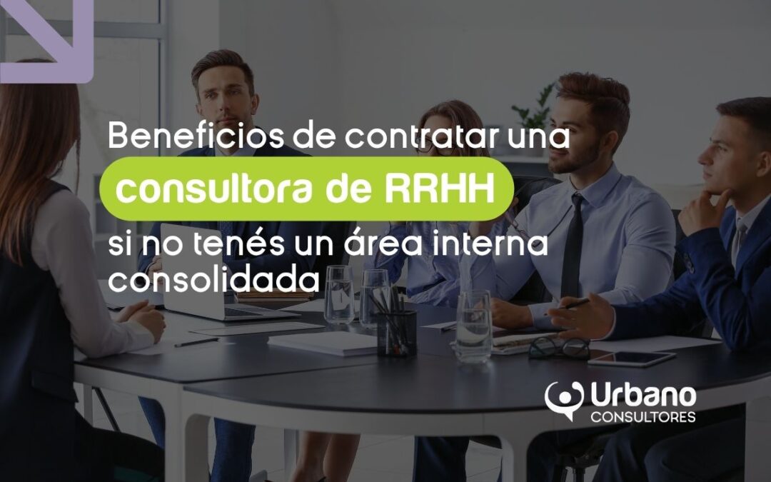 Beneficios de contratar una consultora de RRHH si tu empresa no tiene área interna consolidada