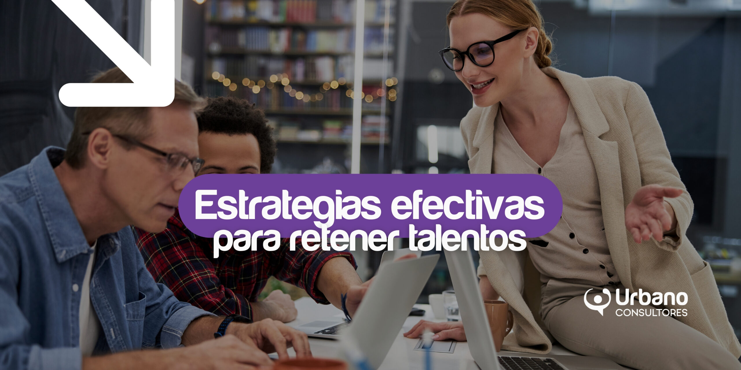Estrategias efectivas para retener talento en empresas en crecimiento sin improvisar