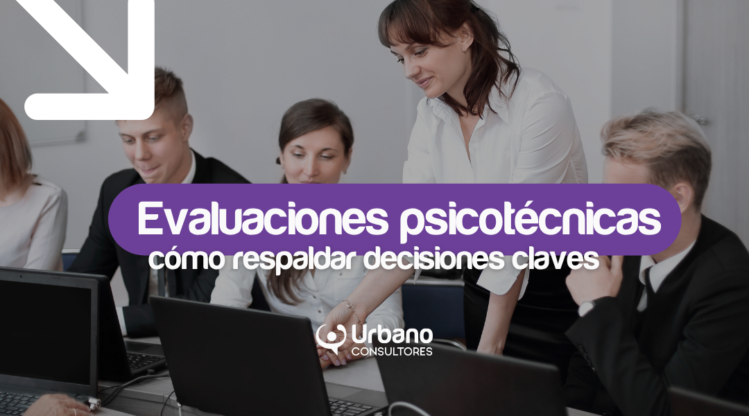 Evaluaciones psicotécnicas: cómo respaldar decisiones clave en tu empresa