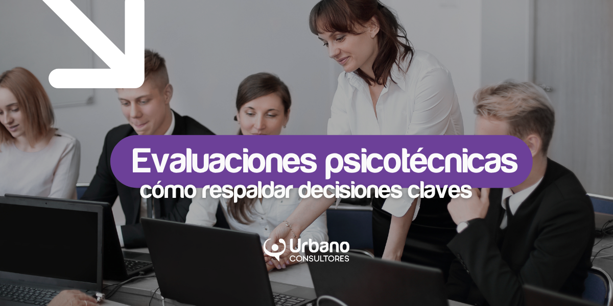 Evaluaciones psicotécnicas: cómo respaldar decisiones clave en tu empresa