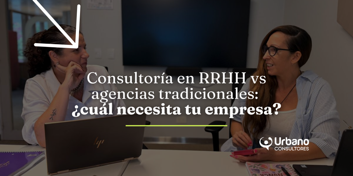 Consultoría en RRHH vs agencias tradicionales: ¿cuál necesita tu empresa?
