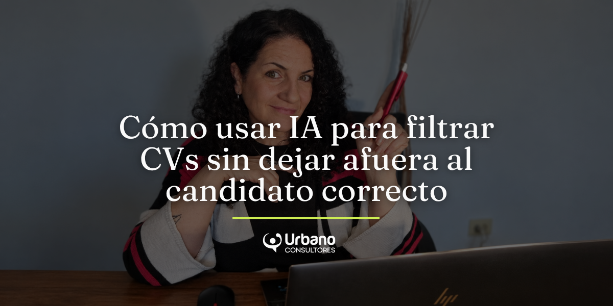 Cómo usar IA para filtrar CVs sin dejar afuera al candidato correcto
